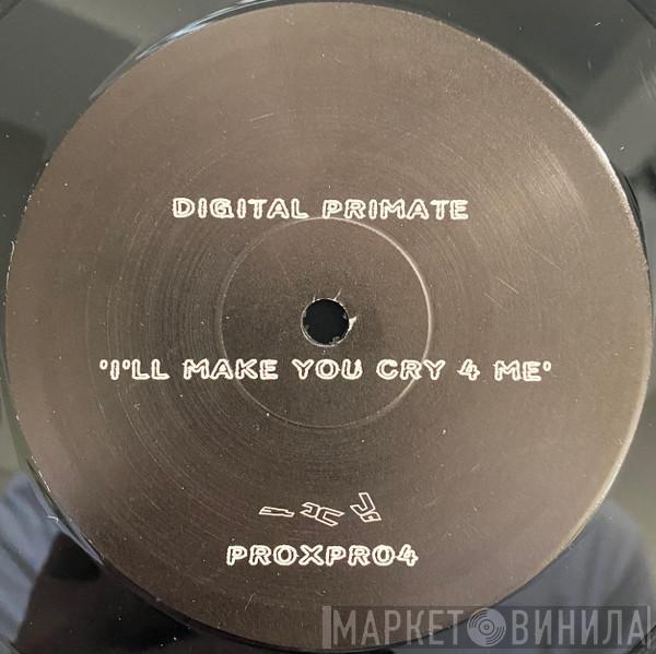 Digital Primate - I'll Make You Cry 4 Me