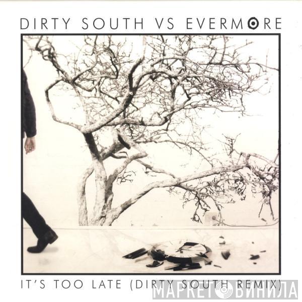 Dirty South , Evermore - It's Too Late (Dirty South Remix)