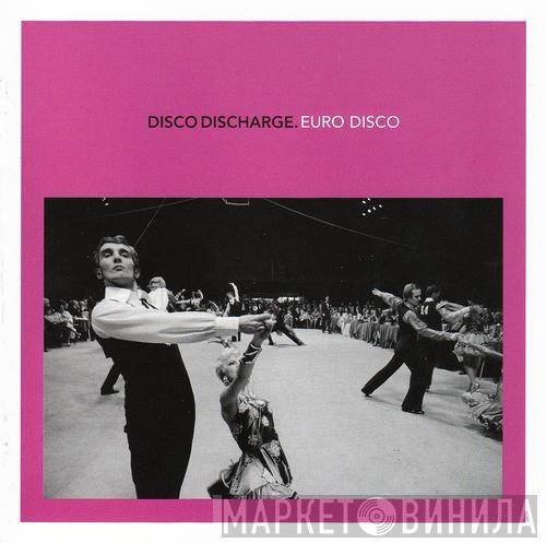  - Disco Discharge. Euro Disco