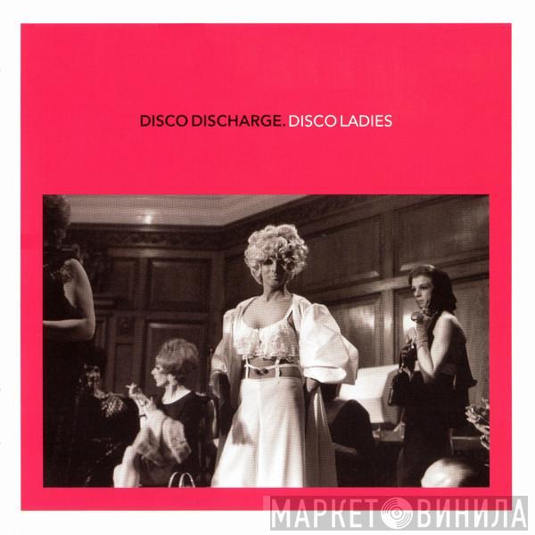  - Disco Discharge. Disco Ladies