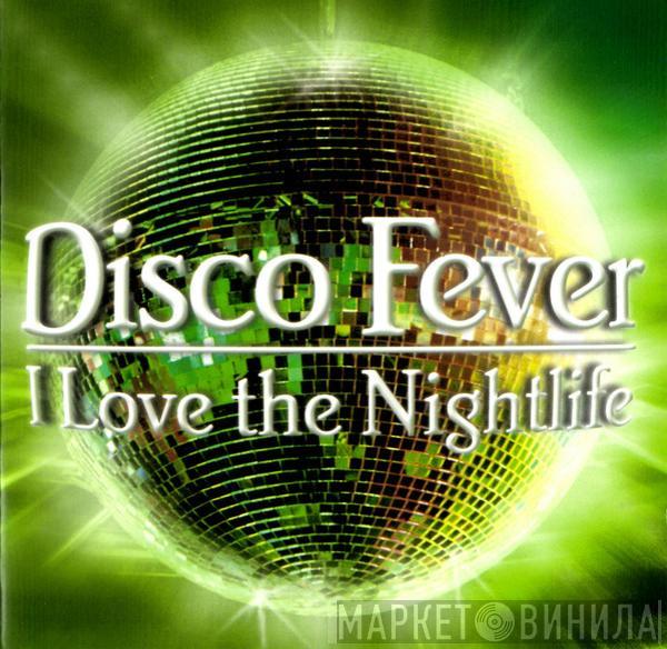  - Disco Fever - I Love The Nightlife