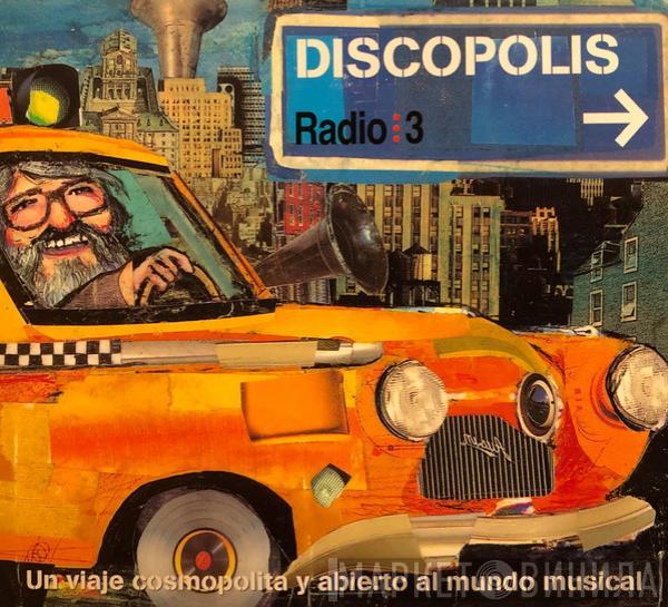  - Discopolis Radio 3 * Un Viaje Cosmopolita Y Abierto Al Mundo Musical