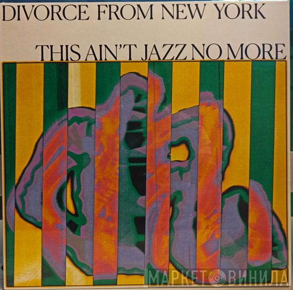 Divorce From New York - This Ain't Jazz No More