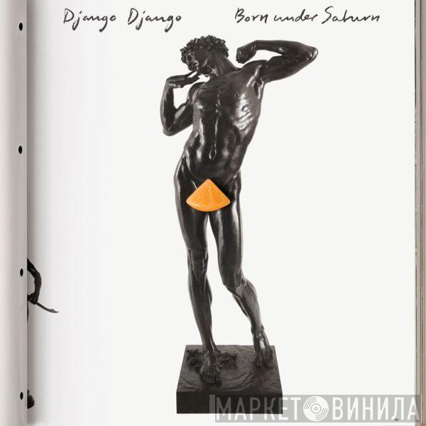  Django Django  - Born Under Saturn