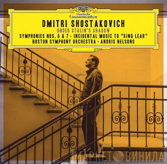 , Dmitri Shostakovich , Boston Symphony Orchestra  Andris Nelsons  - Symphonies Nos. 6 & 7 · Incidental Music to "King Lear"