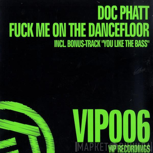 Doc Phatt - Fuck Me On The Dancefloor