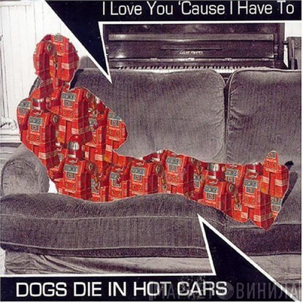 Dogs Die In Hot Cars - I Love You 'Cause I Have To