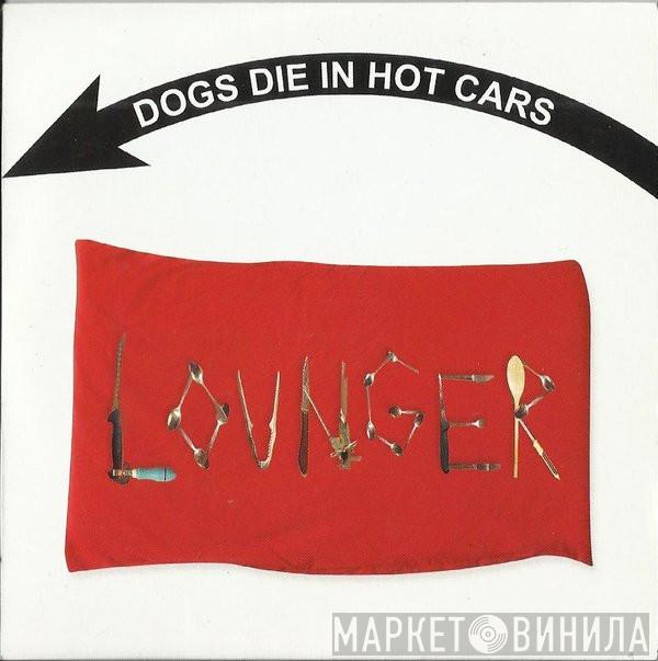 Dogs Die In Hot Cars - Lounger