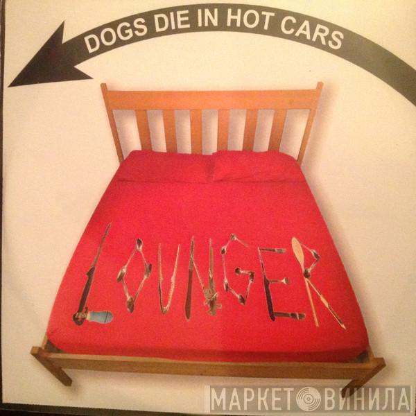 Dogs Die In Hot Cars - Lounger