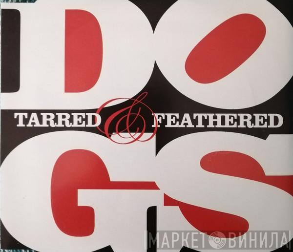 Dogs  - Tarred & Feathered