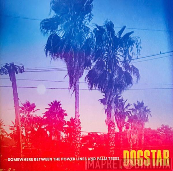 Dogstar - Somewhere Between The Power Lines And Palm Trees