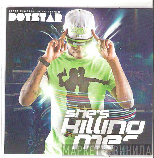 Dotstar - She's Killing Me