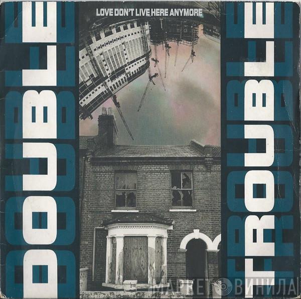 Double Trouble - Love Don't Live Here Anymore