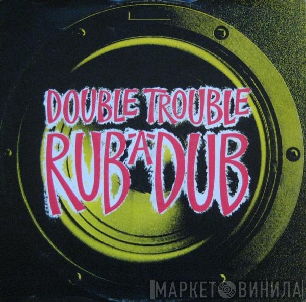  Double Trouble  - Rub-A-Dub