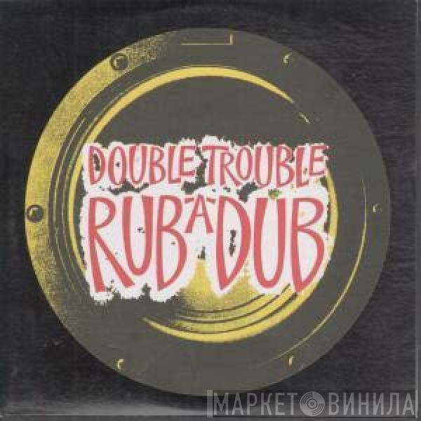  Double Trouble  - Rub-A-Dub