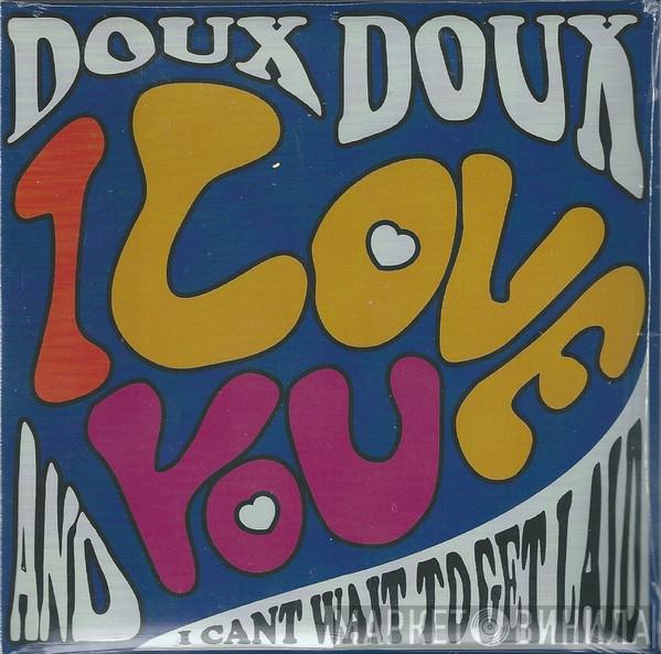 Doux Doux - I Love You And I Can't Wait To Get Laid