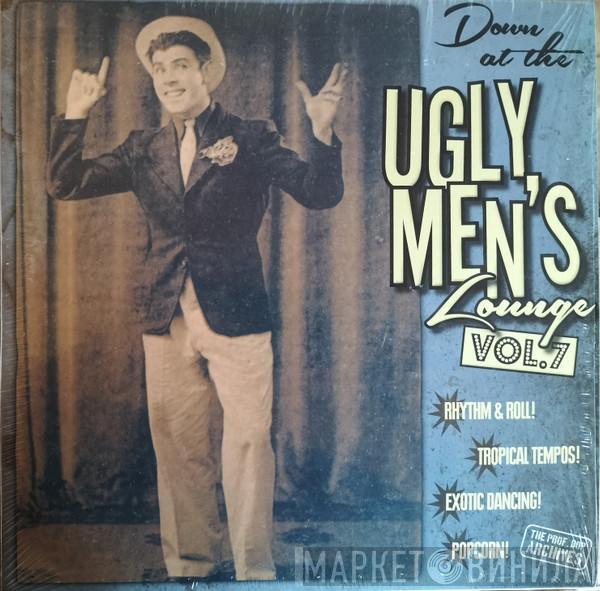  - Down At The Ugly Men's Lounge Vol. 7