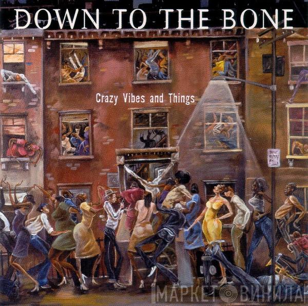 Down To The Bone - Crazy Vibes And Things