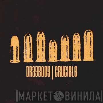 Dragbody, Crucible - Dragbody / Crucible