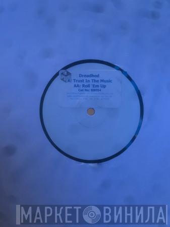 Dreadhed - Trust In The Music / Roll 'Em Up