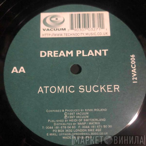 Dream Plant - Atomic Sucker