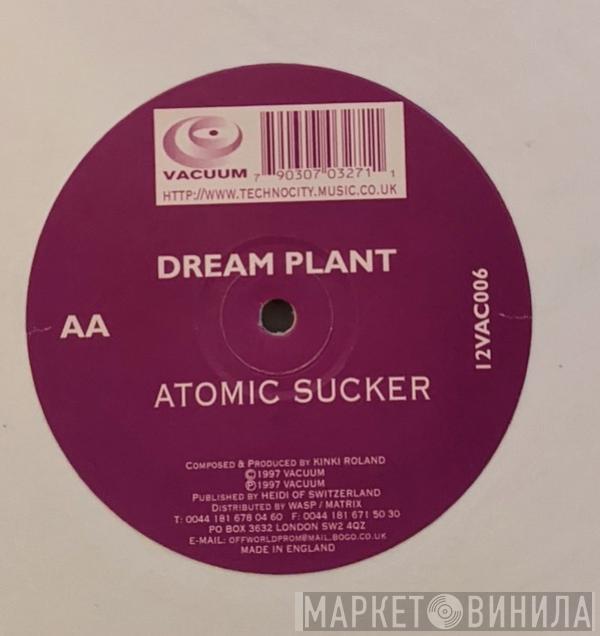 Dream Plant - Atomic Sucker