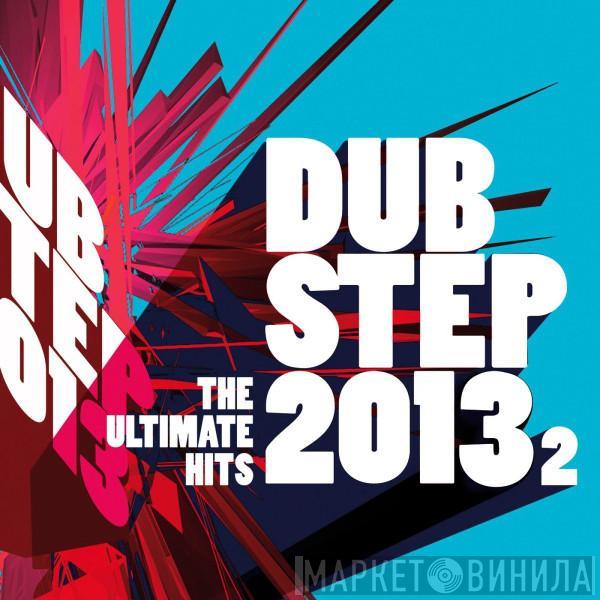  - Dubstep 2013.2 - The Ultimate Hits