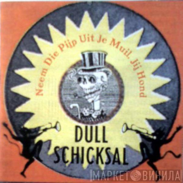 Dull Schicksal - Neem Die Pijp Uit Je Muil, Jij Hond