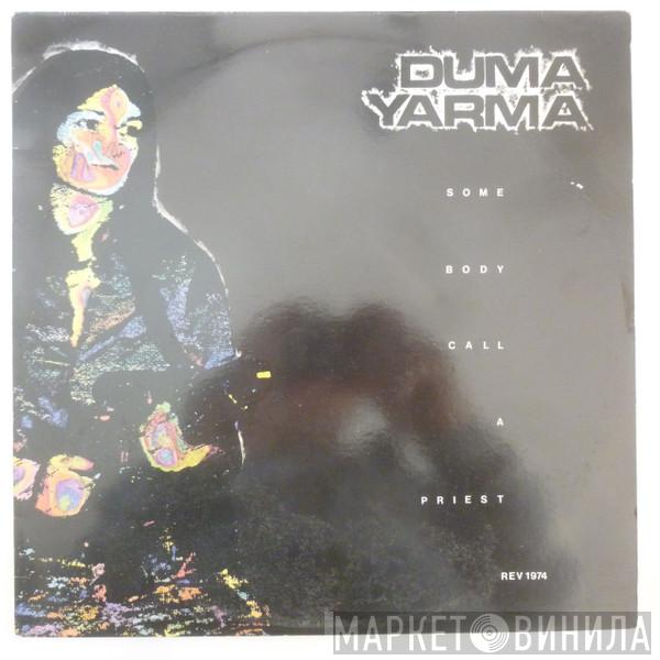 Duma Yarma - Some Body Call A Priest