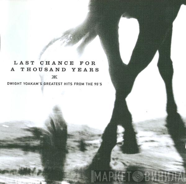 Dwight Yoakam - Last Chance For A Thousand Years (Dwight Yoakam's Greatest Hits From The 90's)