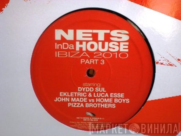 Dydd Sul, Ekletric, Luca Esse, John Made, Home Boys, Pizza Brothers - Nets In Da House: Ibiza 2010 Part 3