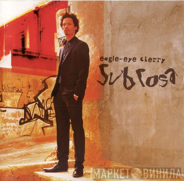 Eagle-Eye Cherry - Sub Rosa