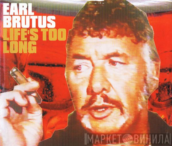 Earl Brutus  - Life's Too Long