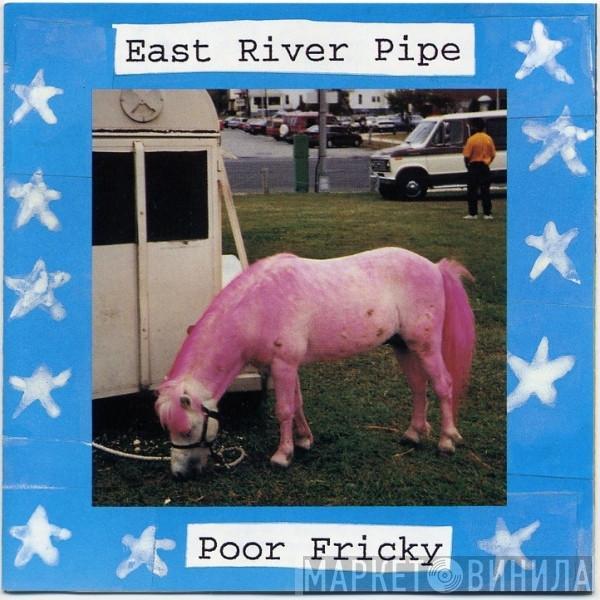 East River Pipe - Poor Fricky