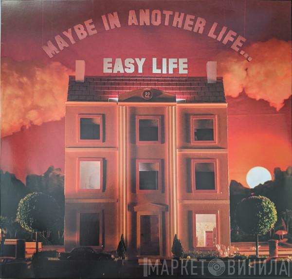 Easy Life  - Maybe In Another Life…