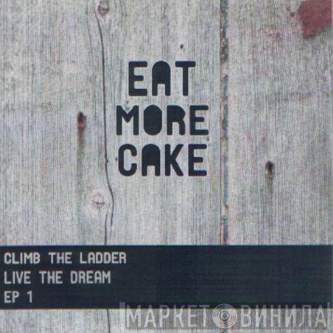 Eat More Cake - Climb The Ladder Live The Dream EP 1