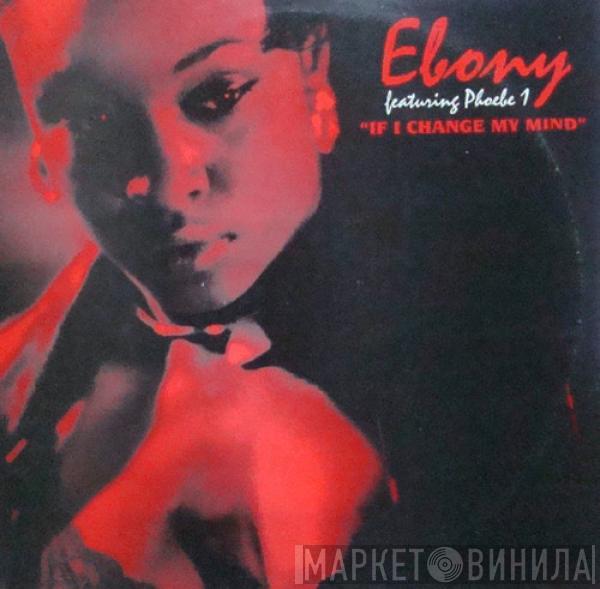 Ebony , Phoebe One - If I Change My Mind