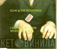 Echo & The Bunnymen - I Want To Be There When You Come
