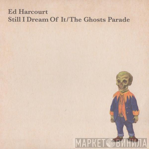 Ed Harcourt - Still I Dream Of It / The Ghosts Parade