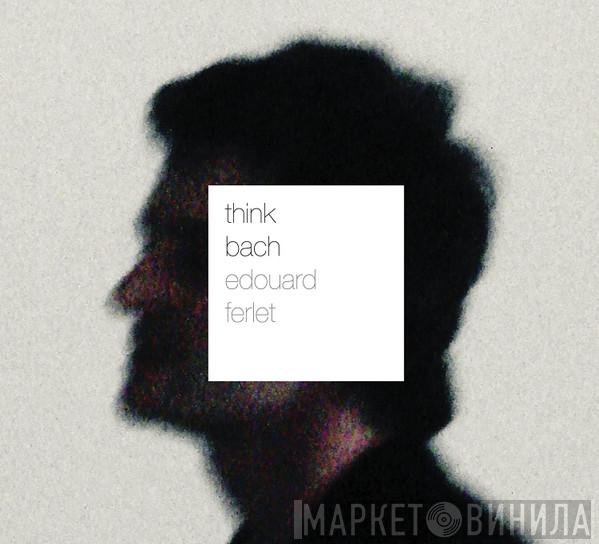  Edouard Ferlet  - Think Bach
