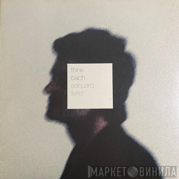  Edouard Ferlet  - Think Bach