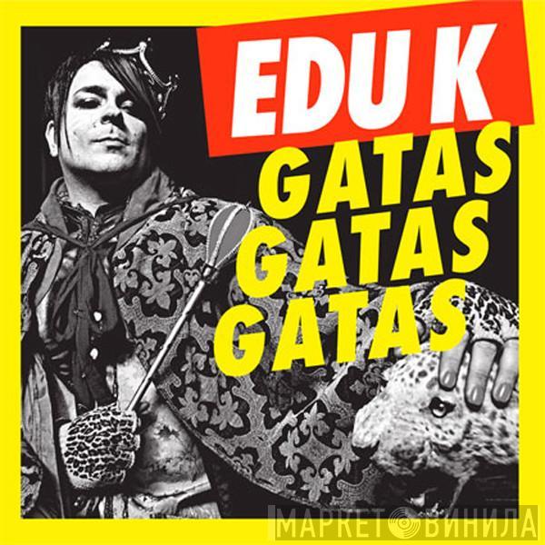 Edu K - Gatas Gatas Gatas