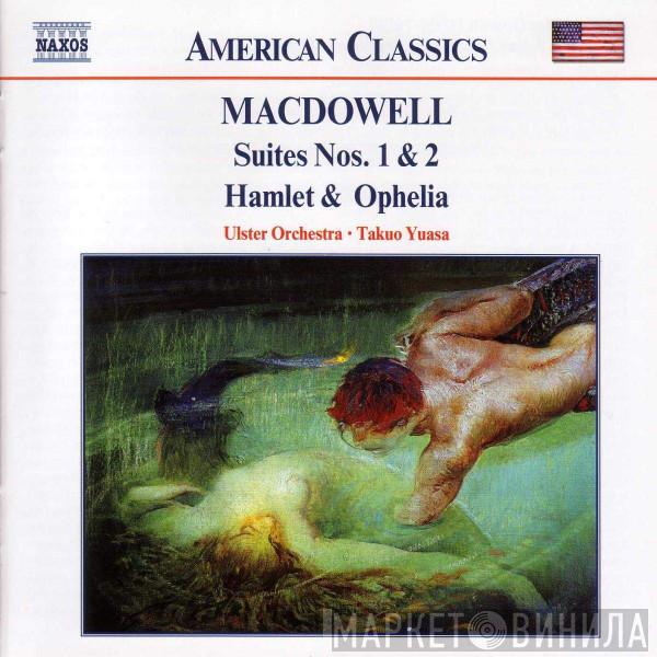 Edward MacDowell, Ulster Orchestra, Takuo Yuasa - Suites Nos. 1 and 2 / Hamlet and Ophelia