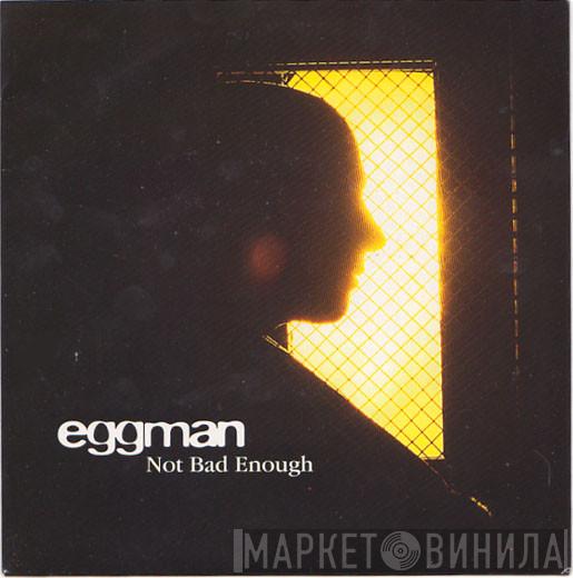 Eggman - Not Bad Enough