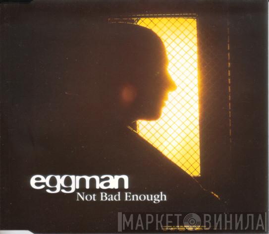 Eggman - Not Bad Enough