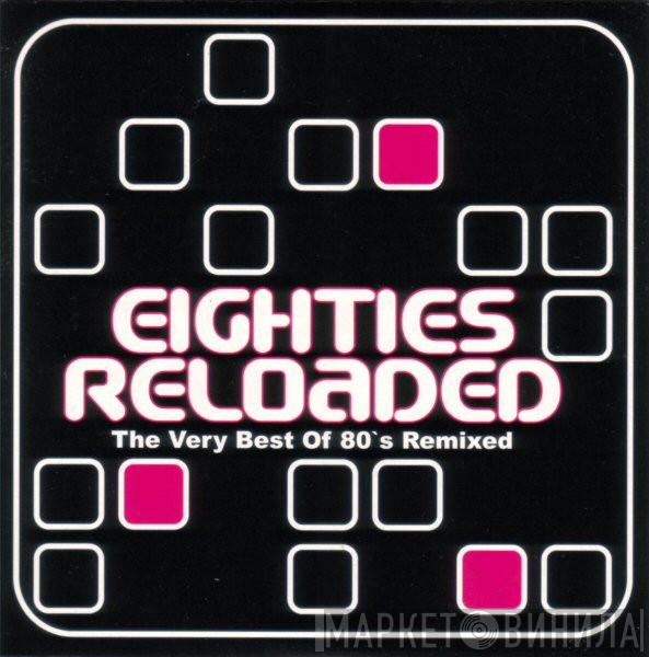  - Eighties Reloaded (The Very Best Of 80's Remixed)