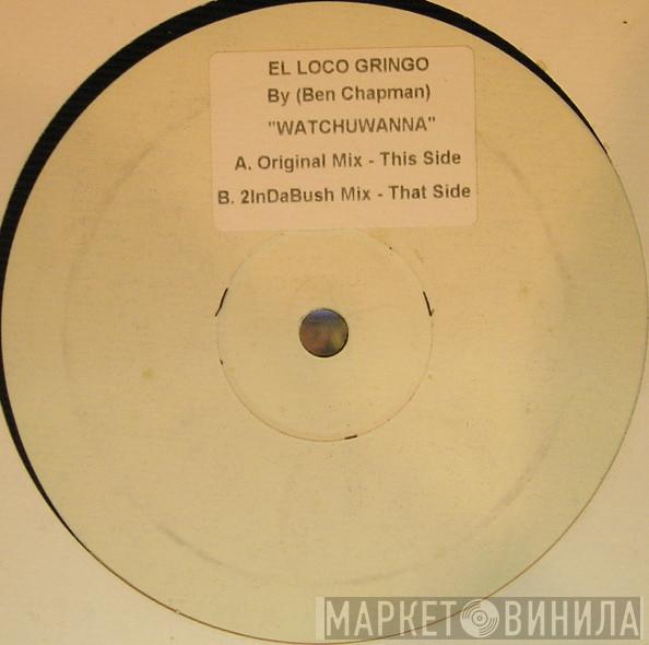 El Loco Gringo - Whatchuwanna