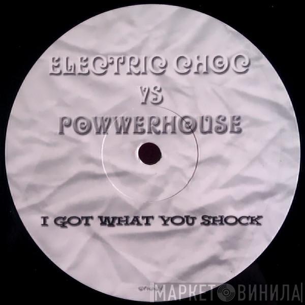 Electric Choc, Powerhouse - I Got What You Shock