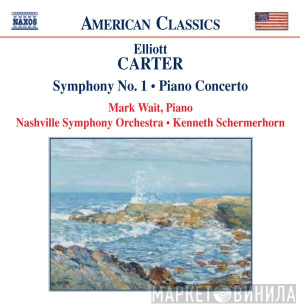 , Elliott Carter , Mark Wait • Nashville Symphony Orchestra  Kenneth Schermerhorn  - Symphony No. 1 • Piano Concerto