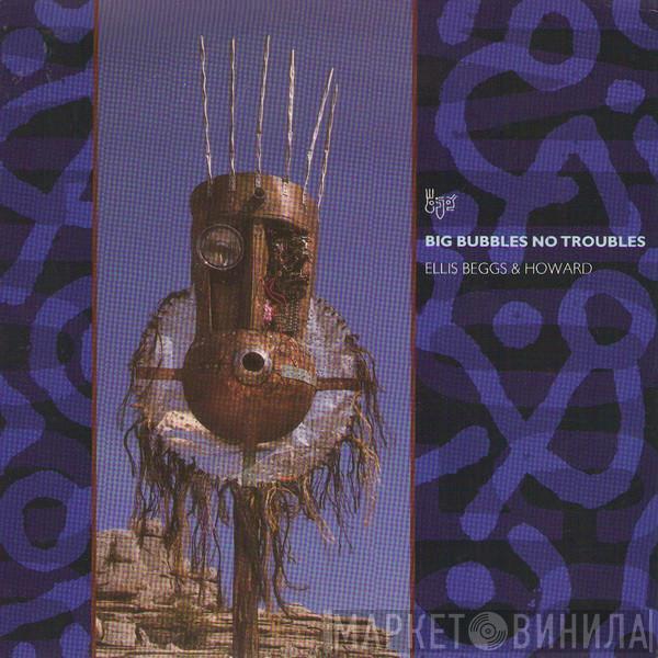 Ellis, Beggs & Howard - Big Bubbles, No Troubles